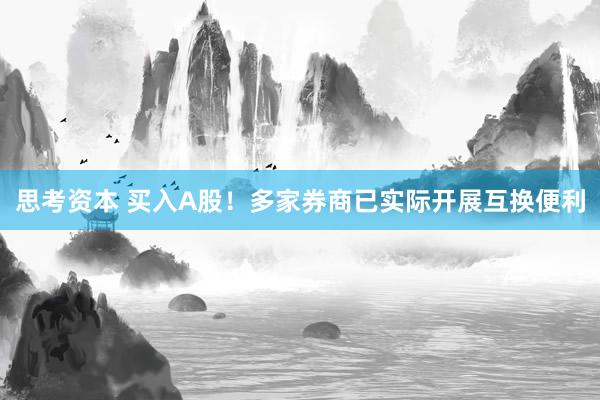 思考资本 买入A股！多家券商已实际开展互换便利