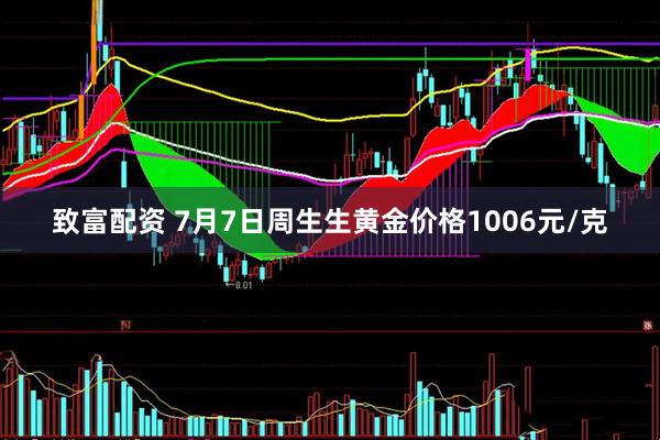 致富配资 7月7日周生生黄金价格1006元/克